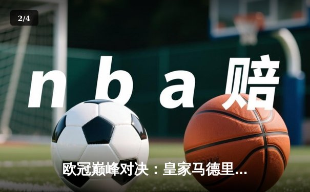 欧冠巅峰对决：皇家马德里加时鏖战3-2力克拜仁慕尼黑，维尼修斯双响封王 - 2