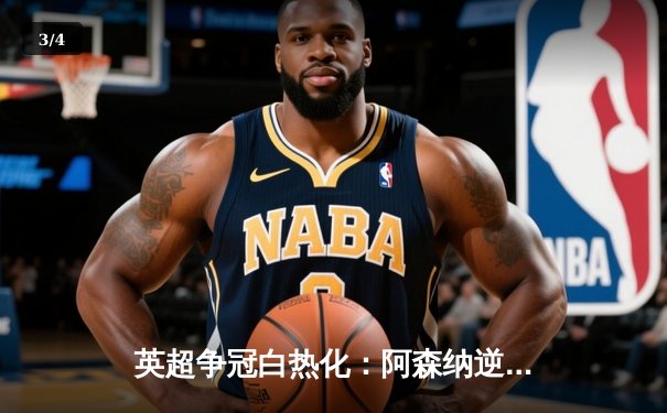 英超争冠白热化：阿森纳逆转力克曼城，萨卡绝杀引爆全场 - 3