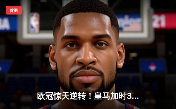 欧冠惊天逆转！皇马加时3-1力克曼城，本泽马点射制胜