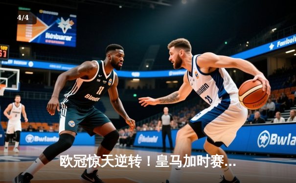 欧冠惊天逆转！皇马加时赛3-2绝杀拜仁，维尼修斯传射本泽马加时双响 - 4