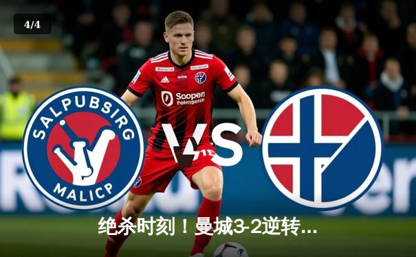 绝杀时刻！曼城3-2逆转拜仁，哈兰德双响锁定胜局 - 4