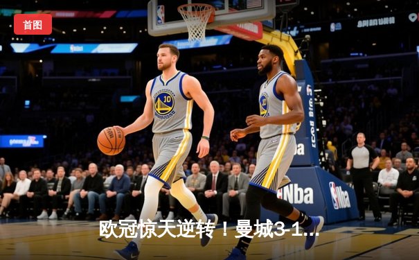 欧冠惊天逆转！曼城3-1击溃皇马，德布劳内传射闪耀伊蒂哈德