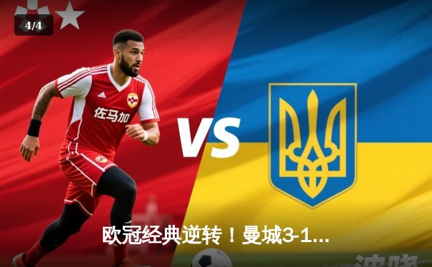 欧冠经典逆转！曼城3-1力克拜仁，哈兰德双响主导晋级之路 - 4