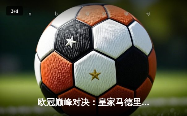 欧冠巅峰对决：皇家马德里加时鏖战3-2力克拜仁慕尼黑，本泽马绝杀定乾坤 - 3