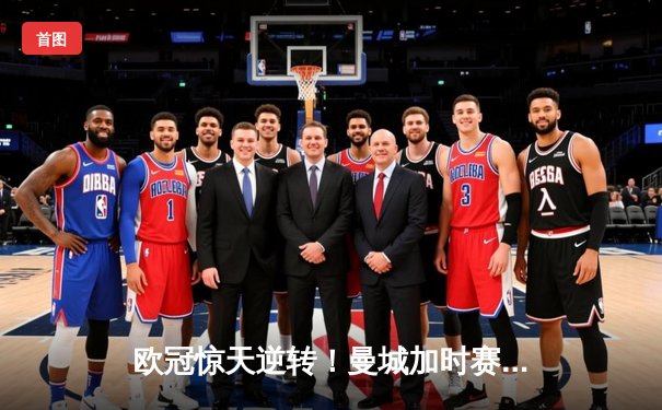 欧冠惊天逆转！曼城加时赛3-2淘汰拜仁，哈兰德独中两元创纪录