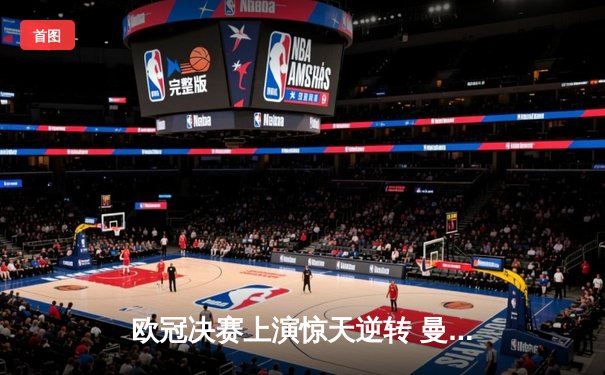 欧冠决赛上演惊天逆转 曼城3-2力克拜仁夺队史首冠