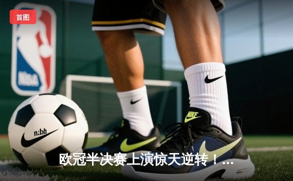 欧冠半决赛上演惊天逆转！皇马加时赛3-2绝杀拜仁晋级决赛