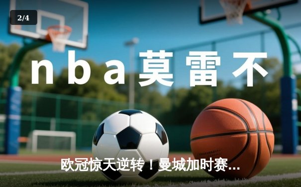 欧冠惊天逆转！曼城加时赛3-2淘汰拜仁，哈兰德双响创纪录 - 2