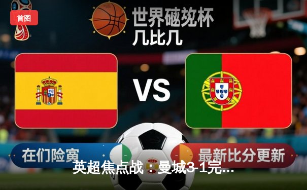 英超焦点战：曼城3-1完胜曼联，哈兰德双响主宰德比