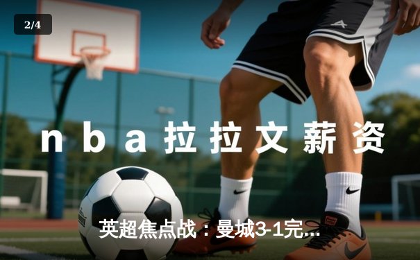 英超焦点战：曼城3-1完胜曼联，哈兰德双响主宰德比 - 2