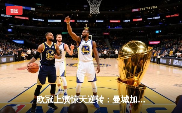 欧冠上演惊天逆转：曼城加时鏖战3-2力克拜仁，哈兰德双响定乾坤