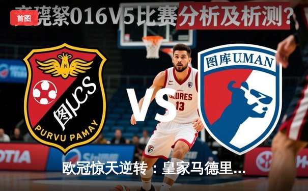 欧冠惊天逆转：皇家马德里3-1力克拜仁慕尼黑，维尼修斯双响锁定决赛席位