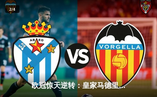 欧冠惊天逆转：皇家马德里加时赛3-2淘汰曼城，本泽马绝杀定乾坤 - 2