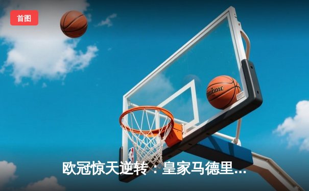 欧冠惊天逆转：皇家马德里加时赛3-2淘汰曼城，本泽马加时绝杀