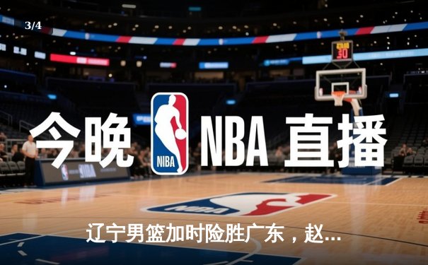 辽宁男篮加时险胜广东，赵继伟35分导演逆转好戏 - 3