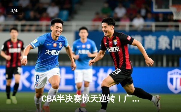 CBA半决赛惊天逆转！广东宏远加时险胜辽宁本钢，胡明轩砍下35分创生涯新高 - 4
