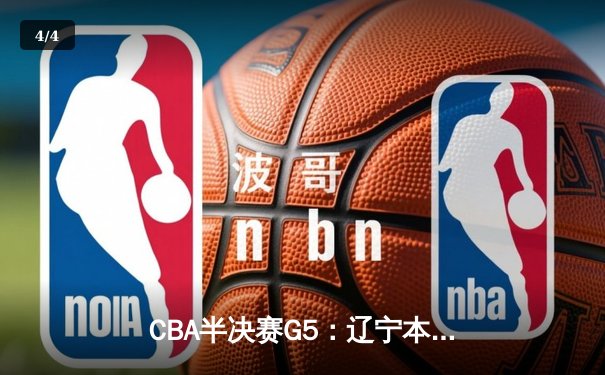 CBA半决赛G5：辽宁本钢加时逆转广东宏远 赵继伟37分创生涯新高 - 4